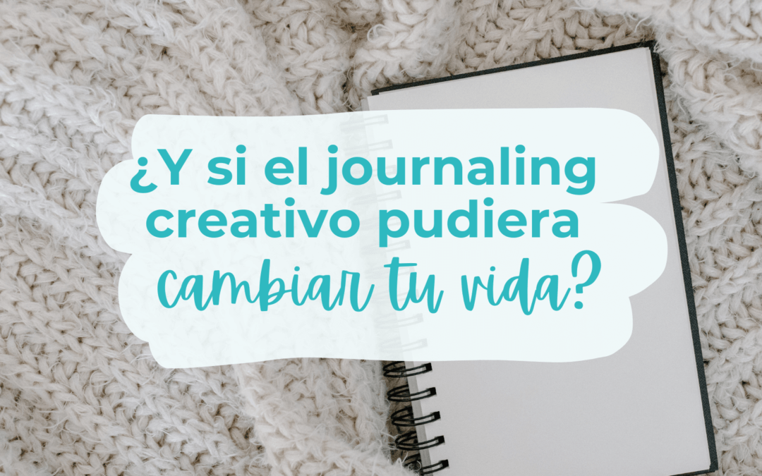 ¿Y si el journaling creativo pudiera cambiar tu vida?