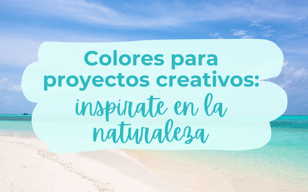 Colores para proyectos creativos: cómo inspirarte en la naturaleza