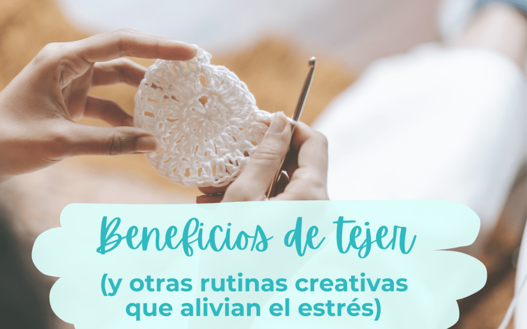 Los beneficios de tejer (y otras rutinas creativas que alivian el estrés del día a día)